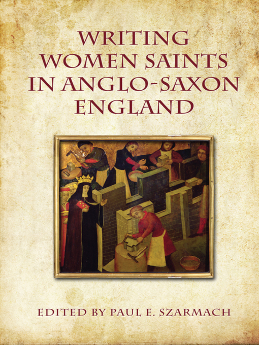 Title details for Writing Women Saints in Anglo-Saxon England by Paul Szarmach - Available